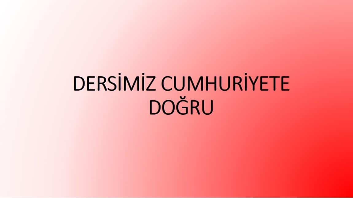 DERSİMİZ CUMHURİYETE DOĞRU